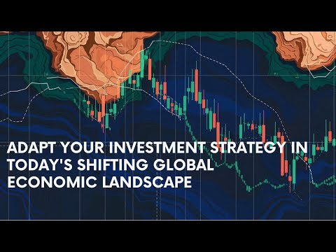 Adapt Your Investment Strategy in today&#039;s shifting Global Economic Landscape.