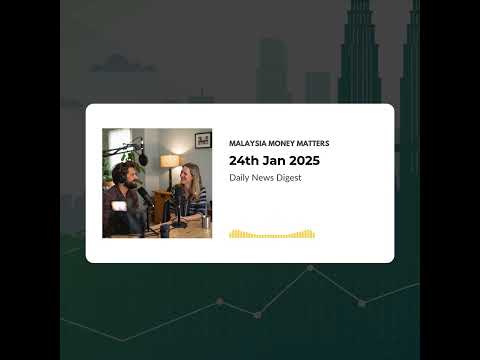 Malaysia Money Matters 24th Jan 2025 | Financial News Digest Podcast