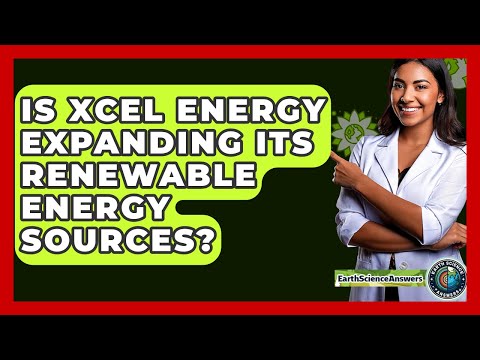 Is Xcel Energy Expanding Its Renewable Energy Sources? - Earth Science Answers