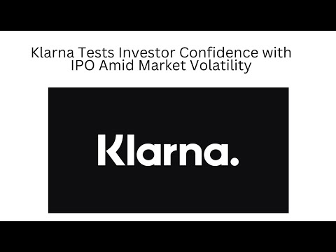 Klarna Tests Investor Confidence with IPO Amid Market Volatility